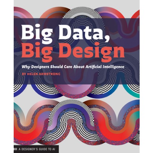 Big Data Big Design:Why Designers Should Care about Artificial Intelligence, Princeton Architectural Press, English, 9781616899158
