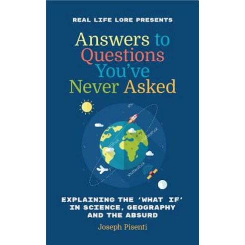Answers to Questions You''ve Never Asked: Explaining the What If in Science Geography and the Absurd... Paperback, Mango