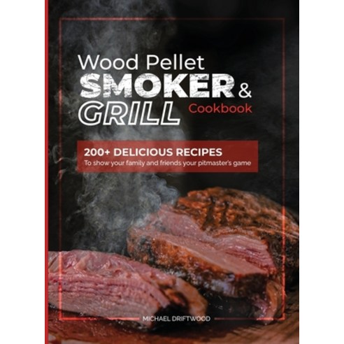 Wood Pellet Smoker and Grill Cookbook: 200+ Delicious Recipes to Show Your Family and Friends Your P... Hardcover, Charlie Creative Lab Ltd Pu..., English, 9781801921220