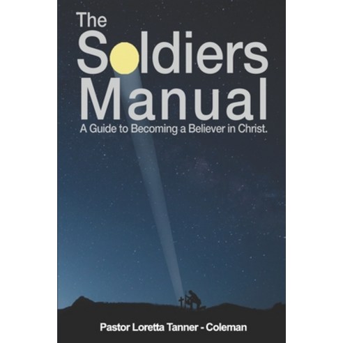 The Soldier''s Manual: A Guide to Becoming a Believer in Christ Paperback, Independently Published