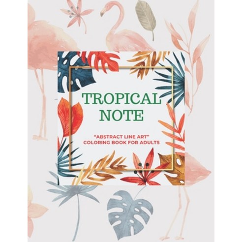 Tropical Note: "ABSTRACT LINE ART" Coloring Book for Adults Large 8.5"x11" Ability to Relax Brain... Paperback, Independently Published