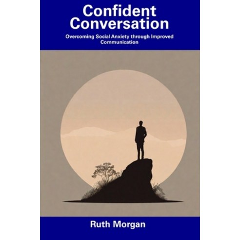 (영문도서) Confident Conversation: Overcoming Social Anxiety through Improved Communication Paperback, Independently Published, English, 9798857394328