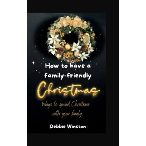 (영문도서) How To Have A Family-Friendly Christmas: Keeping the holiday season stress-free with kids Paperback, Independently Published, English, 9798371658197