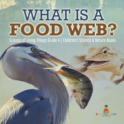 What is a Food Web? - Science of Living Things Grade 4 - Children''s Science & Nature Books Paperback, Baby Professor, English, 9781541959620