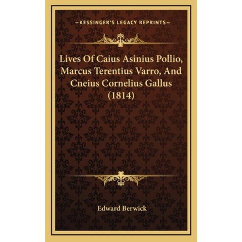 Lives Of Caius Asinius Pollio Marcus Terentius Varro And Cneius Cornelius Gallus (1814) Hardcover, Kessinger Publishing