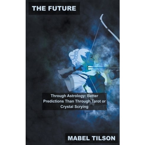 (영문도서) The Future Through Astrology: Better Predictions Than Through Tarot or Crystal Scrying Paperback, Mabel Tilson, English, 9798215142486
