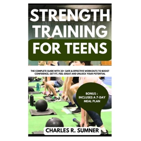 (영문도서) Strength Training for Teens: The Complete Guide with 30+ Safe & Effective Workouts to Boost C... Paperback, Independently Published, English, 9798321017449