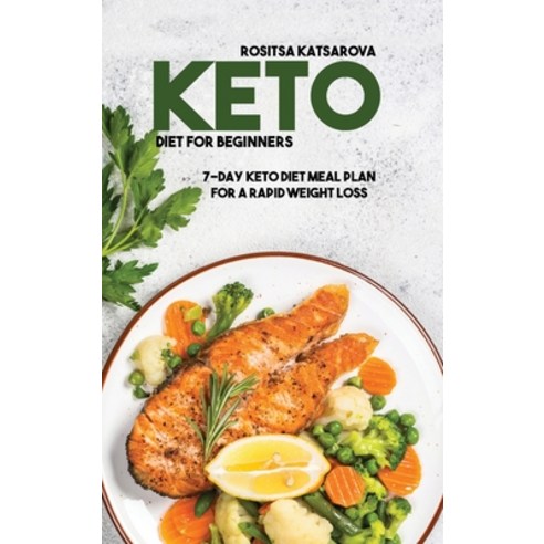 (영문도서) Keto Diet For Beginners: 7-Day Keto Diet Meal Plan For A Rapid Weight Loss Hardcover, Rositsa Katsarova, English, 9781802291650