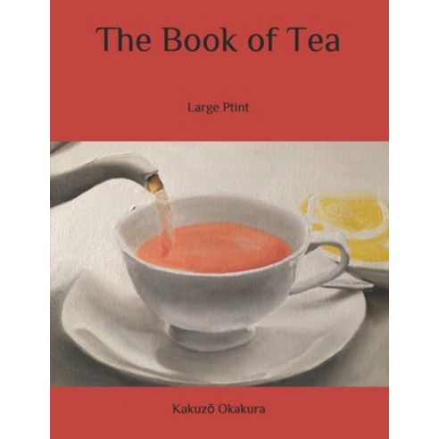 The Book of Tea: Large Ptint Paperback, Independently Published