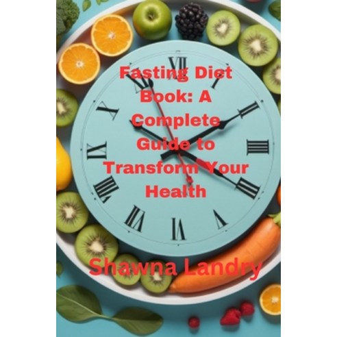 (영문도서) Fasting Diet Book: A Complete Guide to Transform Your Health Paperback, Independently Published, English, 9798328613095