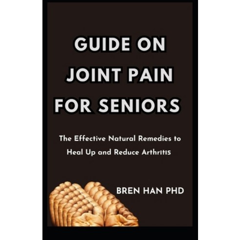 (영문도서) Guide on Joint Pain for Seniors: The Effective Natural Remedies to Heal Up and Reduce Arthr&#... Paperback, Independently Published, English, 9798858928737
