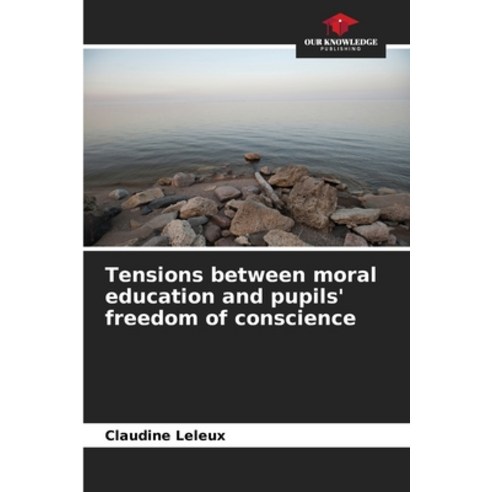 (영문도서) Tensions between moral education and pupils'' freedom of conscience Paperback, Our Knowledge Publishing, English, 9786206035909