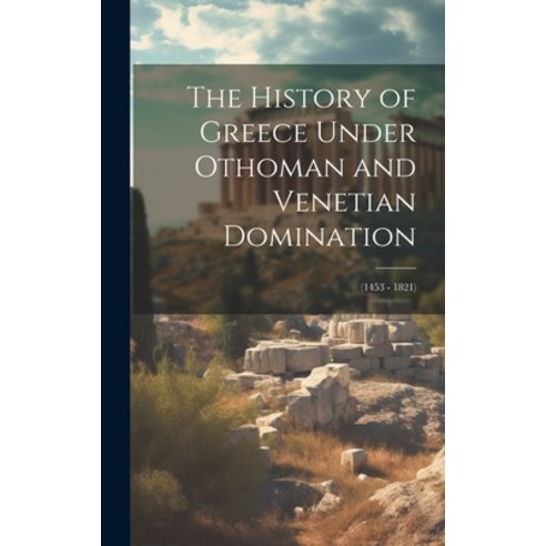 (영문도서) The History of Greece Under Othoman and Venetian Domination: (1453 - 1821) Hardcover, Legare Street Press, English, 9781020390982