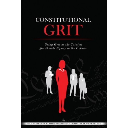Constitutional Grit: Using Grit as the Catalyst for Female Equity in the C Suite Paperback, Brightworks Consulting DBA Light Bright Publi
