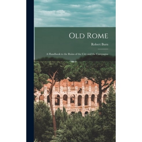 (영문도서) Old Rome: A Handbook to the Ruins of the City and the Campagna Hardcover, Legare Street Press, English, 9781019161005