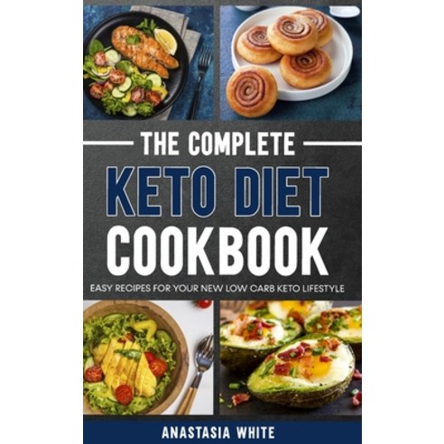 The Complete Keto Diet Cookbook: Easy recipes for your new low carb keto lifestyle Hardcover, Anastasia White, English, 9781802665147