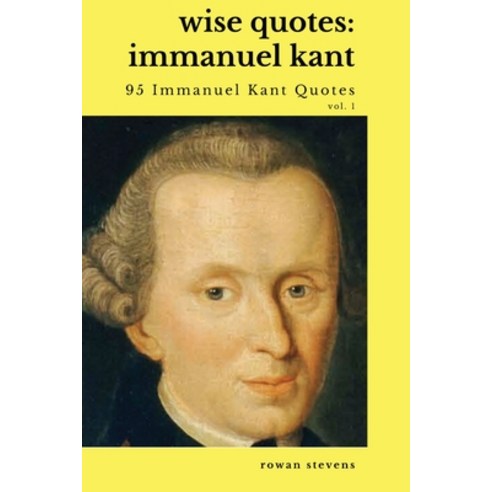 (영문도서) Wise Quotes - Immanuel Kant (95 Immanuel Kant Quotes): German Enlightenment Philosopher Quote... Paperback, Rowan Stevens, English, 9781636051925