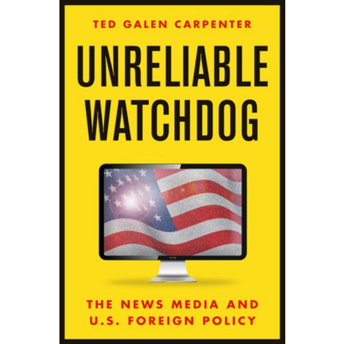 (영문도서) Unreliable Watchdog: The News Media and U.S. Foreign Policy Hardcover, Cato Institute, English, 9781952223334