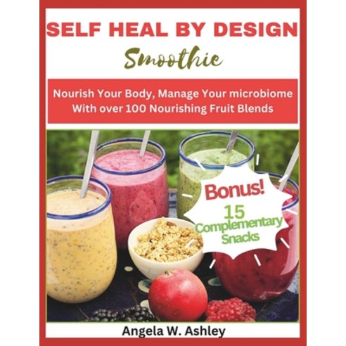 (영문도서) Self Heal by Design Smoothie: Nourish Your Body Manage Your microbiome With over 100 Nourish... Paperback, Independently Published, English, 9798320865928