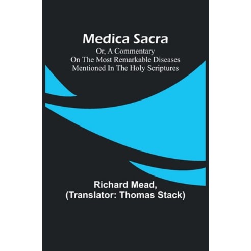 (영문도서) Medica Sacra; Or A Commentary on the Most Remarkable Diseases Mentioned in the Holy Scriptures Paperback, Alpha Edition, English, 9789356895423