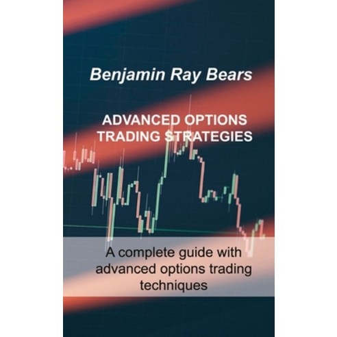 (영문도서) Advanced Options Trading Strategies: A complete guide with advanced options trading techniques Hardcover, Benjamin Ray Bears, English, 9781803033648