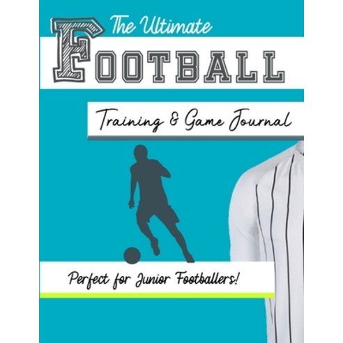 The Ultimate Football Training and Game Journal: Record and Track Your Training Game and Season Perf... Paperback, Life Graduate Publishing Group