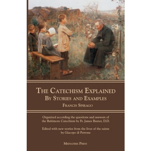 The Catechism Explained: By Stories and Examples Paperback, Mediatrix Press, English, 9781953746962