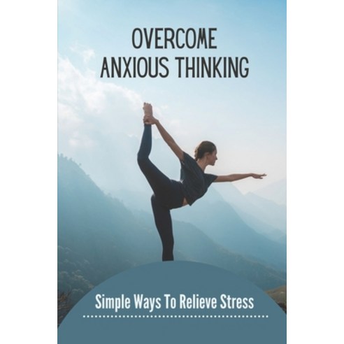 (영문도서) Overcome Anxious Thinking: Simple Ways To Relieve Stress: How To Reduce Stress Paperback, Independently Published, English, 9798538791286