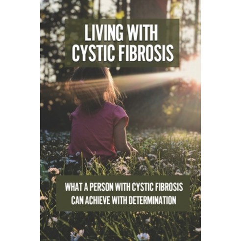 (영문도서) Living With Cystic Fibrosis: What A Person With Cystic Fibrosis Can Achieve With Determinatio... Paperback, Independently Published, English, 9798531251268
