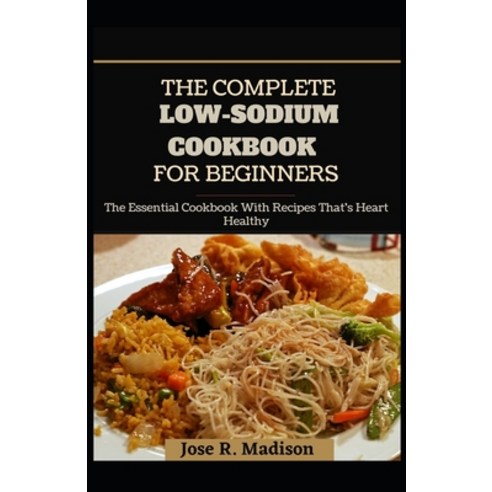 (영문도서) The Complete Low-Sodium Cookbook For Beginners: The Essential Cookbook With Recipes That''s He... Paperback, Independently Published, English, 9798513220862