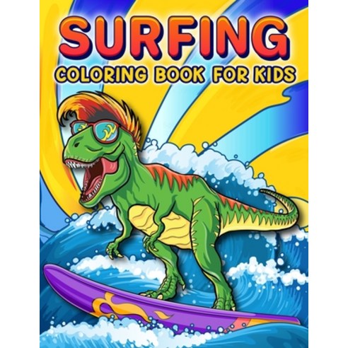 Surfing Coloring Book: A Funny Surfing Coloring Book For Kids And Toddlers Who Love Surfing 50 illu... Paperback, Independently Published