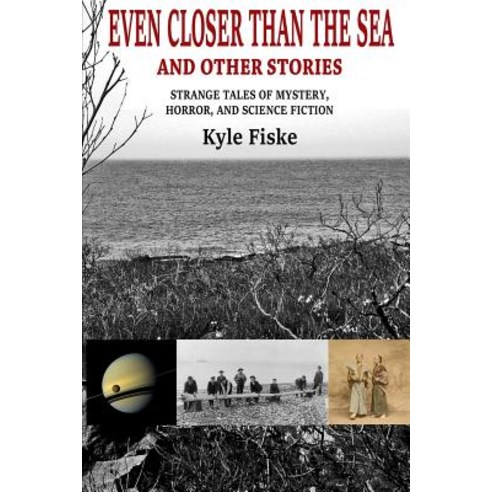 Even Closer Than the Sea: Strange Tales of Mystery Horror and Science Fiction Paperback, Createspace Independent Pub..., English, 9781535388375