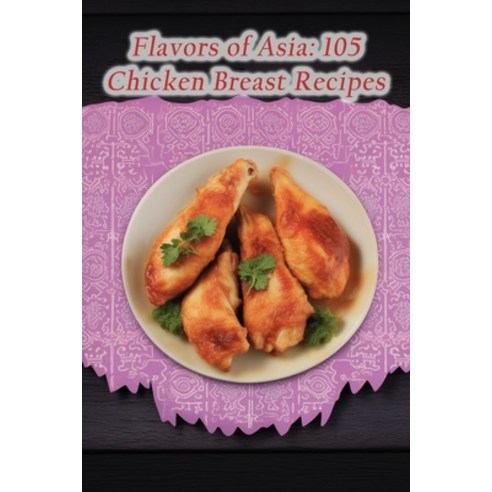 (영문도서) Flavors of Asia: 105 Chicken Breast Recipes Paperback, Independently Published, English, 9798856171692