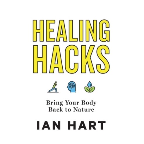 Healing Hacks: Bring Your Body Back to Nature Hardcover, Lioncrest Publishing