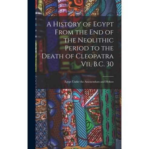 (영문도서) A History of Egypt From the End of the Neolithic Period to the Death of Cleopatra Vii B.C. 3... Hardcover, Legare Street Press, English, 9781019099971