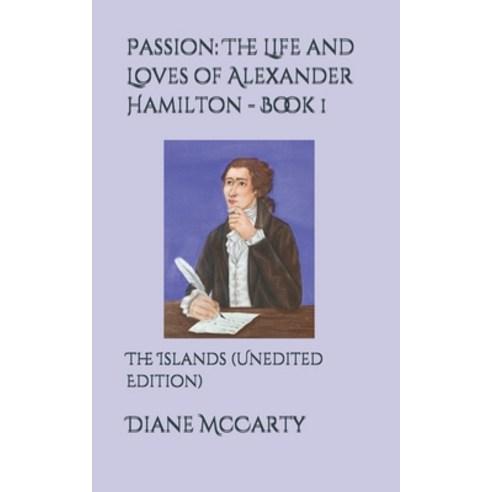 Passion: The Life and Loves of Alexander Hamilton - Book 1: The Islands (Unedited Edition) Paperback, Independently Published, English, 9798710264669