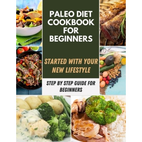 Paleo Diet Cookbook for Beginners: More Than Healthy Easy And Quick Recipes Started with Your New ... Paperback, Independently Published, English, 9798599976295
