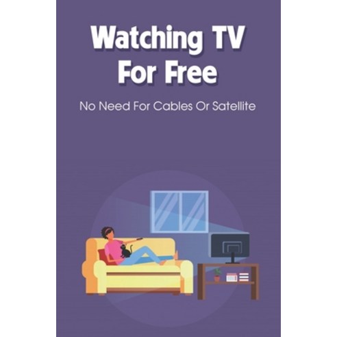 (영문도서) Watching TV For Free: No Need For Cables Or Satellite: Ways To Watch Local Tv Without Cable O... Paperback, Independently Published, English, 9798537083559