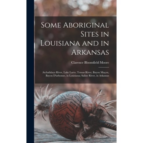 (영문도서) Some Aboriginal Sites in Louisiana and in Arkansas: Atchafalaya River Lake Larto Tensas Riv... Hardcover, Legare Street Press, English, 9781016159456