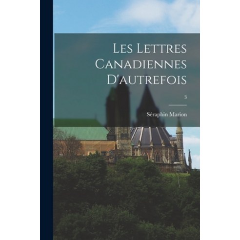 (영문도서) Les Lettres Canadiennes D''autrefois; 3 Paperback, Hassell Street Press, English, 9781014377012