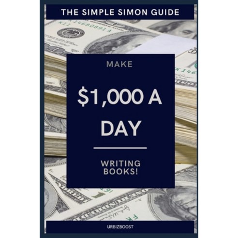 (영문도서) The Simple Simon Guide - Make $1 000 a Day Writing Books: How to make money writing books online Paperback, Independently Published, English, 9798717964111