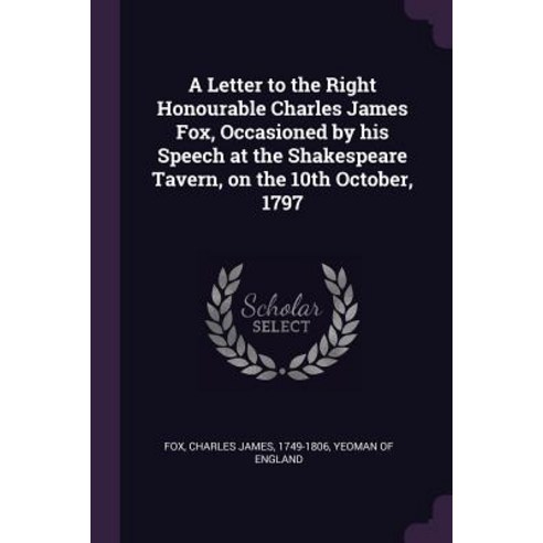 (영문도서) A Letter to the Right Honourable Charles James Fox Occasioned by his Speech at the Shakespea... Paperback, Palala Press, English, 9781379061038