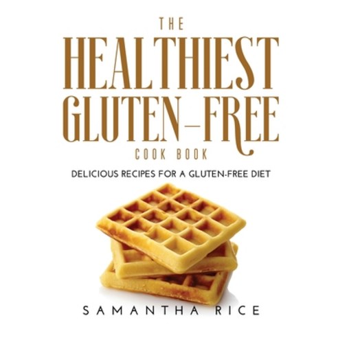 (영문도서) The Healthiest Gluten-Free Cookbook: Delicious Recipes for a Gluten-Free Diet Hardcover, Samantha Rice, English, 9781667111858