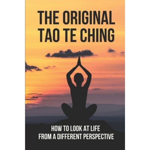 (영문도서) The Original Tao Te Ching: How To Look At Life From A Different Perspective: Taoist Thoughts Paperback, Independently Published, English, 9798518338708