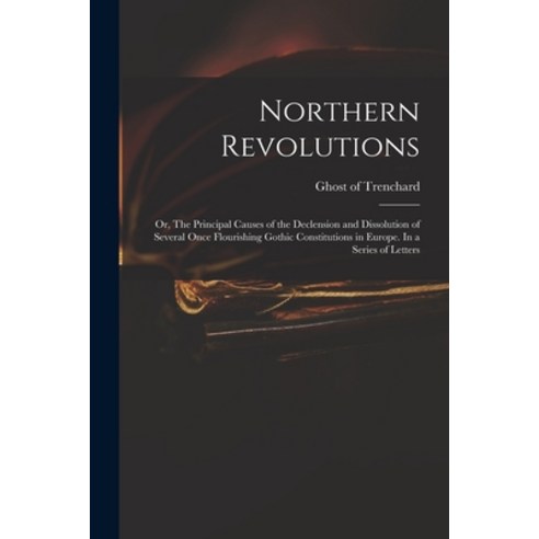 (영문도서) Northern Revolutions: or The Principal Causes of the Declension and Dissolution of Several O... Paperback, Legare Street Press, English, 9781015368774