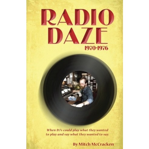 Radio Daze 1970-1976: When DJ''s Could Play What They Wanted to Play and Say What They Wanted to Say Paperback, Cracker Box Publishing, English, 9781647043476