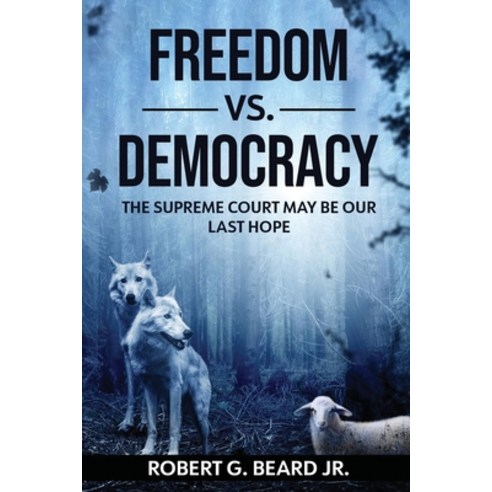 (영문도서) Freedom vs. Democracy: The Supreme Court May Be Our Last Hope Paperback, Independently Published, English, 9798847877589