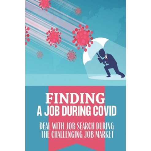 (영문도서) Finding A Job During Covid: Deal With Job Search During The Challenging Job Market: Job Hunti... Paperback, Independently Published, English, 9798548274335