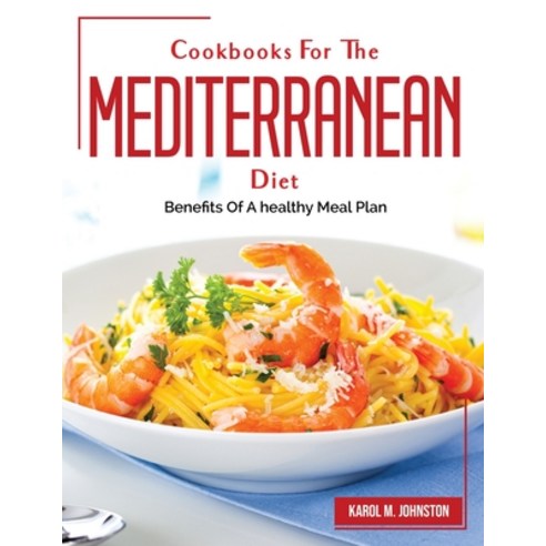 (영문도서) Cookbooks For The Mediterranean Diet: Benefits Of A healthy Meal Plan Paperback, Karol M. Johnston, English, 9781804382424