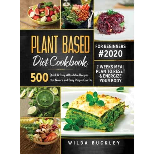 Plant Based Diet Cookbook for Beginners #2020: 500 Quick & Easy Affordable Recipes that Novice and ... Hardcover, Create Your Reality, English, 9781953693709
